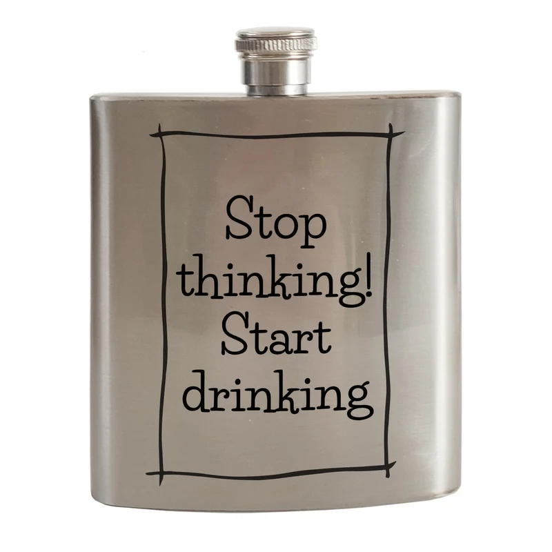 Stop thinking! Start drinking Flachmann